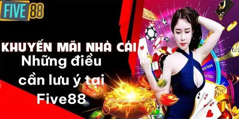 Cần lưu ý gì khi nhận khuyến mãi Five88?